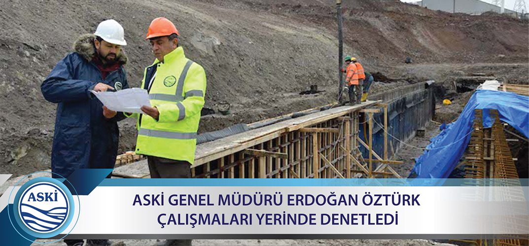 ASKİ Genel Müdürü Erdoğan Öztürk  Çalışmaları Yerinde Denetledi